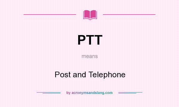What does PTT mean? It stands for Post and Telephone