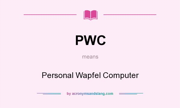 What does PWC mean? It stands for Personal Wapfel Computer