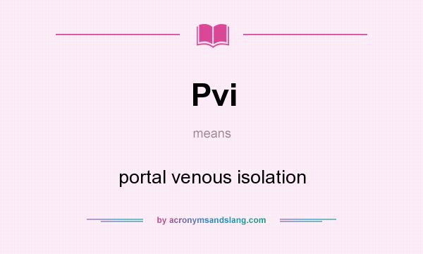 What does Pvi mean? It stands for portal venous isolation