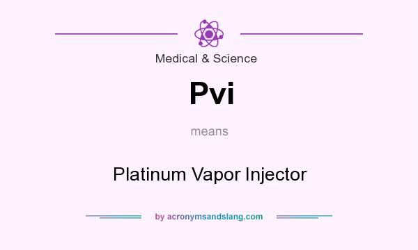 What does Pvi mean? It stands for Platinum Vapor Injector