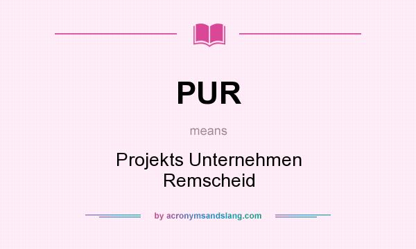 What does PUR mean? It stands for Projekts Unternehmen Remscheid
