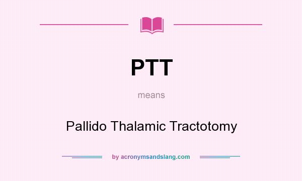 What does PTT mean? It stands for Pallido Thalamic Tractotomy
