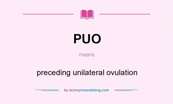 What does PUO mean? It stands for preceding unilateral ovulation