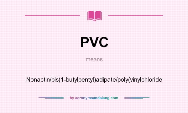 What does PVC mean? It stands for Nonactin/bis(1-butylpentyl)adipate/poly(vinylchloride