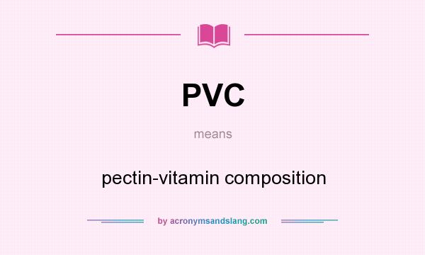 What does PVC mean? It stands for pectin-vitamin composition