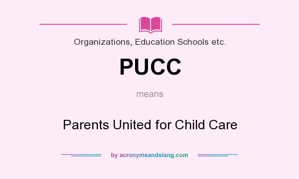 What does PUCC mean? It stands for Parents United for Child Care