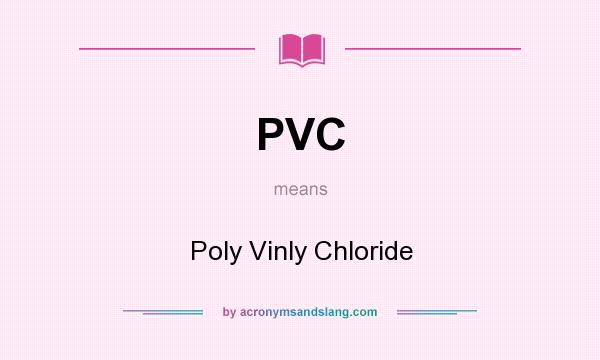 What does PVC mean? It stands for Poly Vinly Chloride