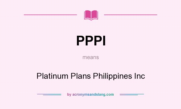 What does PPPI mean? It stands for Platinum Plans Philippines Inc