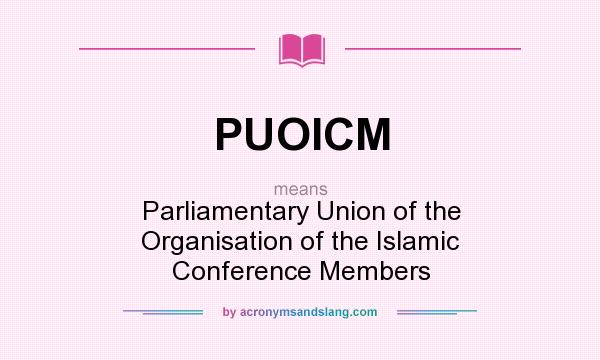 What does PUOICM mean? It stands for Parliamentary Union of the Organisation of the Islamic Conference Members