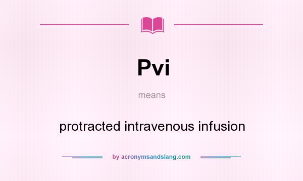 What does Pvi mean? It stands for protracted intravenous infusion