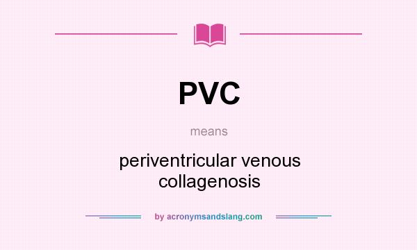 What does PVC mean? It stands for periventricular venous collagenosis