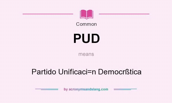 What does PUD mean? It stands for Partido Unificaci=n Democrßtica