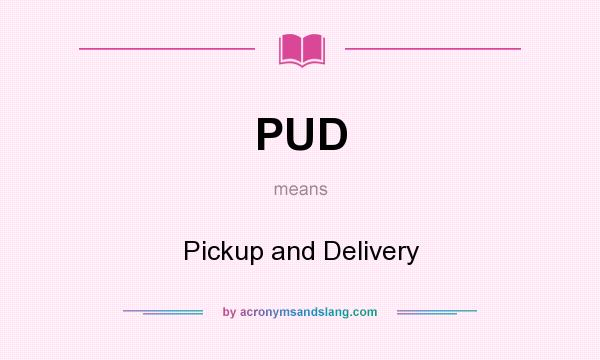 What does PUD mean? It stands for Pickup and Delivery