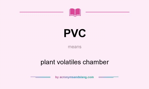 What does PVC mean? It stands for plant volatiles chamber