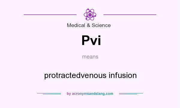 What does Pvi mean? It stands for protractedvenous infusion