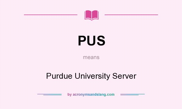 What does PUS mean? It stands for Purdue University Server