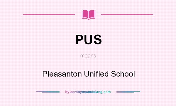 What does PUS mean? It stands for Pleasanton Unified School