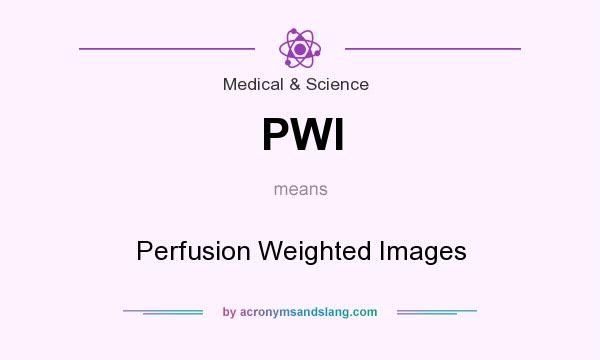 What does PWI mean? It stands for Perfusion Weighted Images