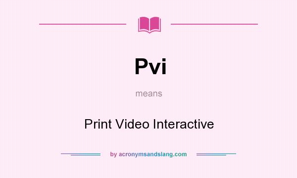 What does Pvi mean? It stands for Print Video Interactive