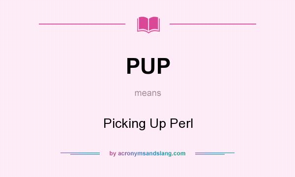 What does PUP mean? It stands for Picking Up Perl