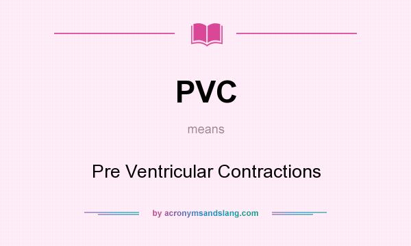 What does PVC mean? It stands for Pre Ventricular Contractions