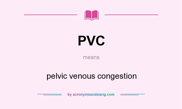 What does PVC mean? It stands for pelvic venous congestion