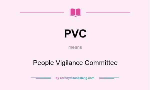 What does PVC mean? It stands for People Vigilance Committee