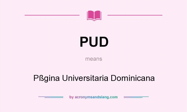 What does PUD mean? It stands for Pßgina Universitaria Dominicana