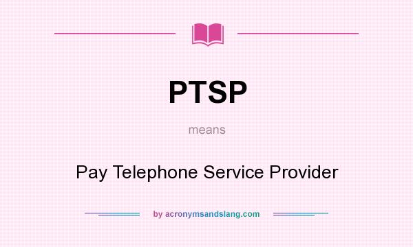 What does PTSP mean? It stands for Pay Telephone Service Provider