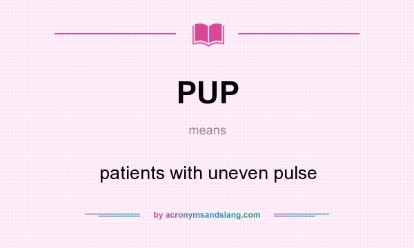 What does PUP mean? It stands for patients with uneven pulse