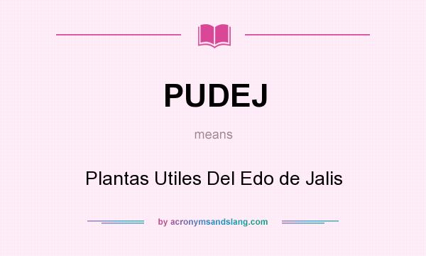 What does PUDEJ mean? It stands for Plantas Utiles Del Edo de Jalis