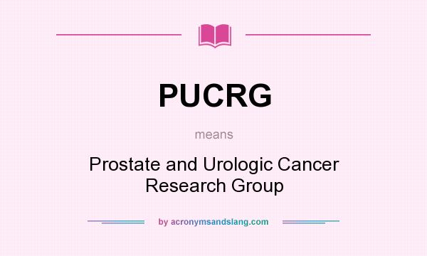 What does PUCRG mean? It stands for Prostate and Urologic Cancer Research Group