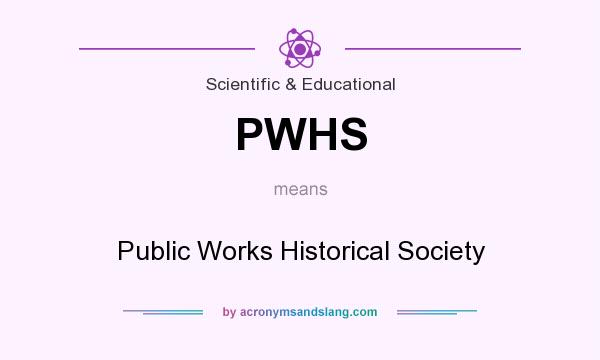 What does PWHS mean? It stands for Public Works Historical Society