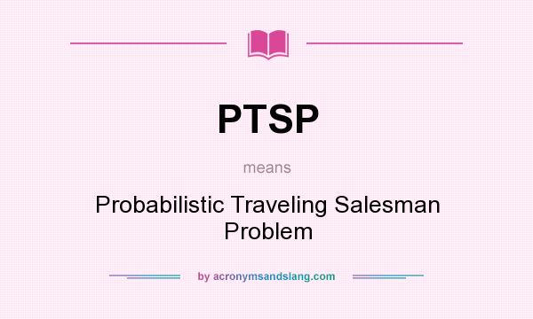 What does PTSP mean? It stands for Probabilistic Traveling Salesman Problem