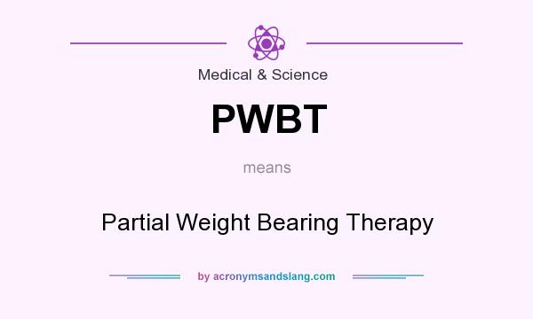 What does PWBT mean? It stands for Partial Weight Bearing Therapy