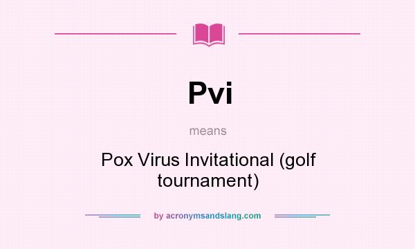 What does Pvi mean? It stands for Pox Virus Invitational (golf tournament)