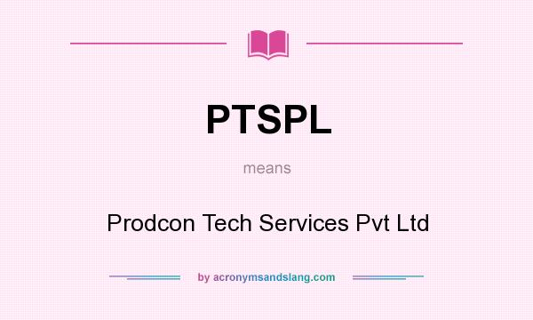What does PTSPL mean? It stands for Prodcon Tech Services Pvt Ltd