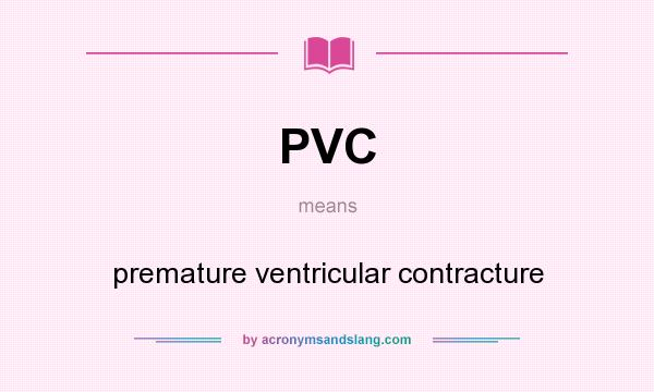 What does PVC mean? It stands for premature ventricular contracture
