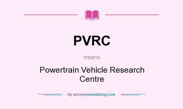 What does PVRC mean? It stands for Powertrain Vehicle Research Centre