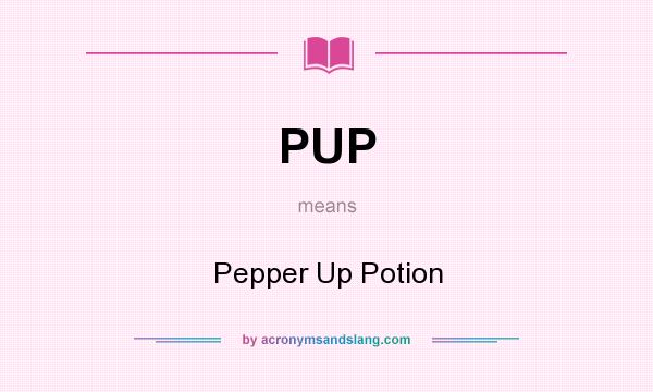 What does PUP mean? It stands for Pepper Up Potion