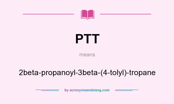 What does PTT mean? It stands for 2beta-propanoyl-3beta-(4-tolyl)-tropane