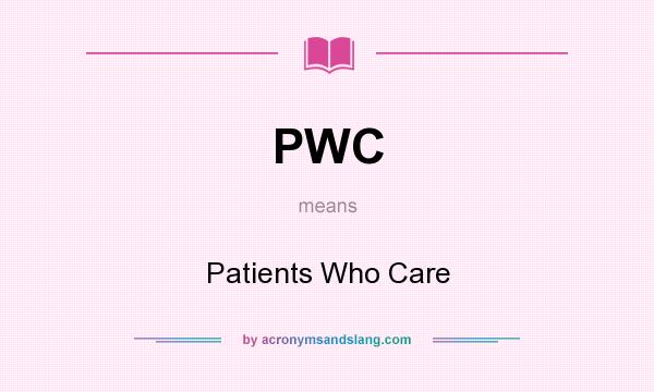 What does PWC mean? It stands for Patients Who Care