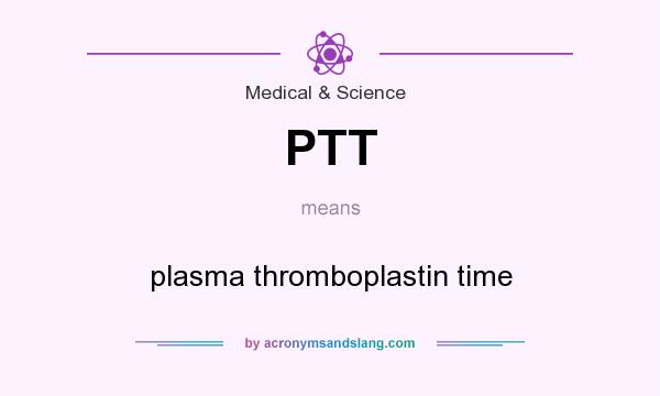 What does PTT mean? It stands for plasma thromboplastin time
