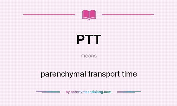 What does PTT mean? It stands for parenchymal transport time