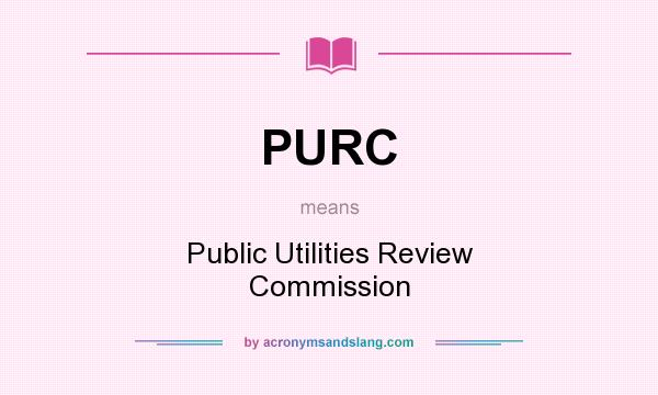 What does PURC mean? It stands for Public Utilities Review Commission