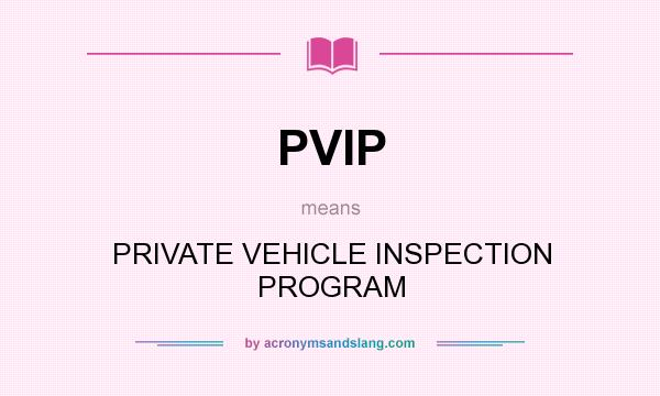 What does PVIP mean? It stands for PRIVATE VEHICLE INSPECTION PROGRAM