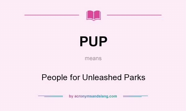 What does PUP mean? It stands for People for Unleashed Parks