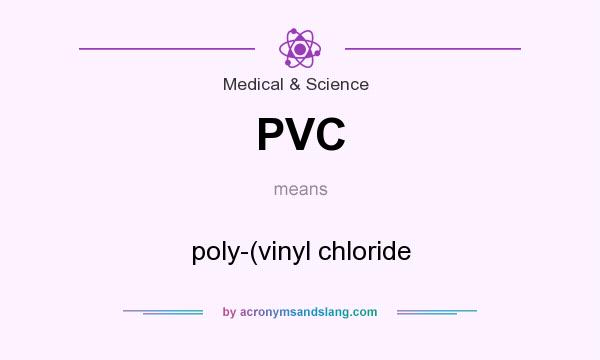 What does PVC mean? It stands for poly-(vinyl chloride