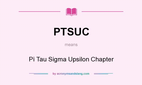 What does PTSUC mean? It stands for Pi Tau Sigma Upsilon Chapter