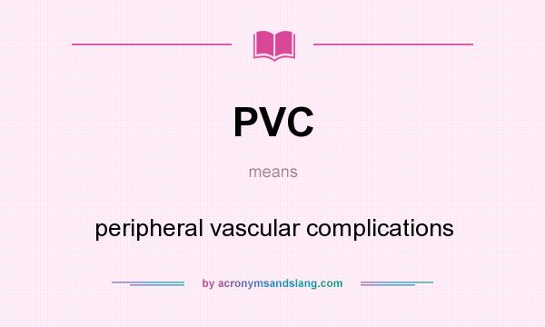 What does PVC mean? It stands for peripheral vascular complications